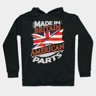 Made In Britain With American Parts - Gift for American From USA Hoodie